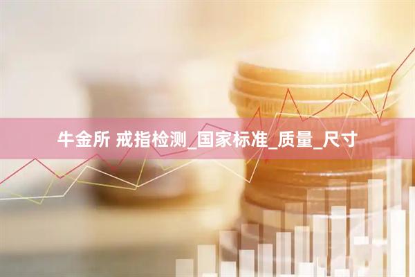 牛金所 戒指检测_国家标准_质量_尺寸