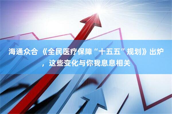 海通众合 《全民医疗保障“十五五”规划》出炉，这些变化与你我息息相关